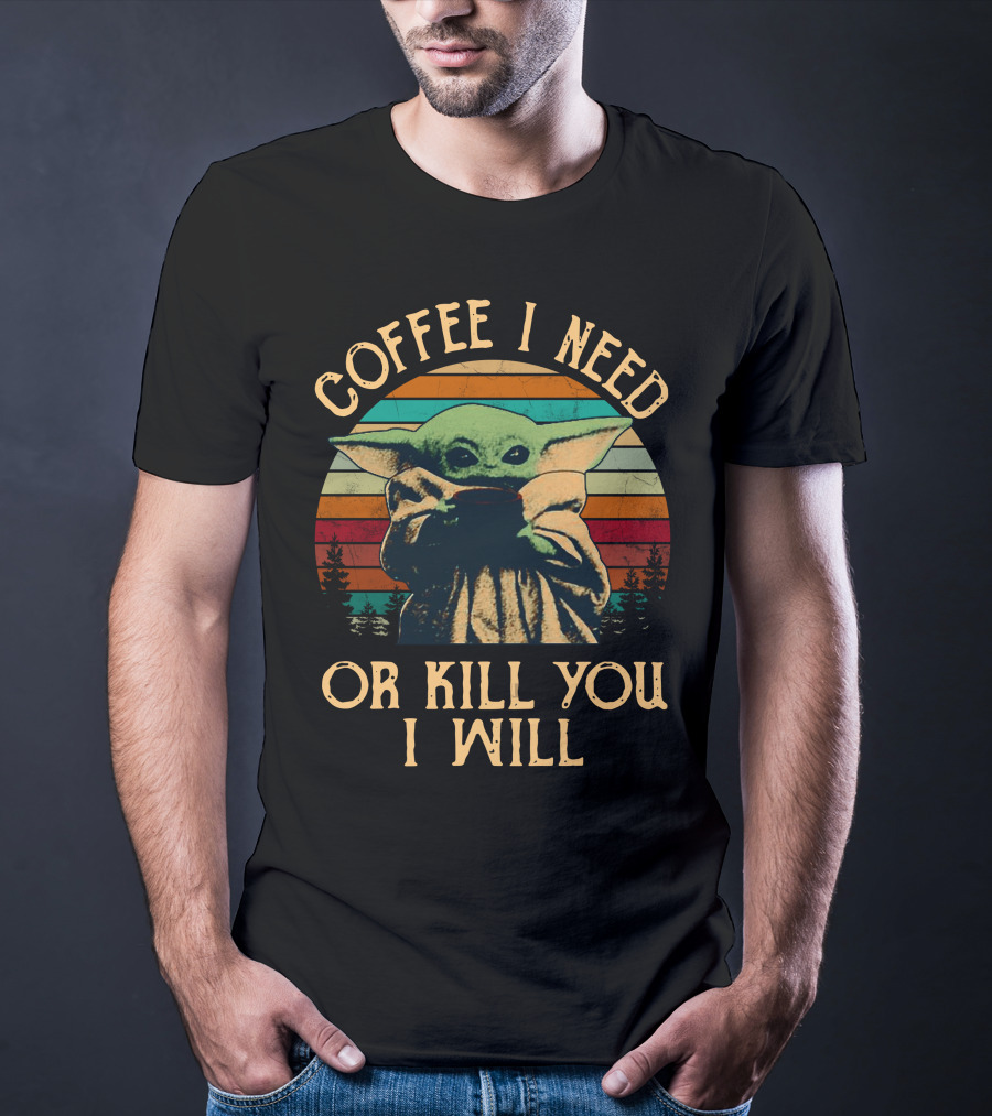 Coffee I Need Or Kill You I Will Retro Yoda Only Today T-Shirt