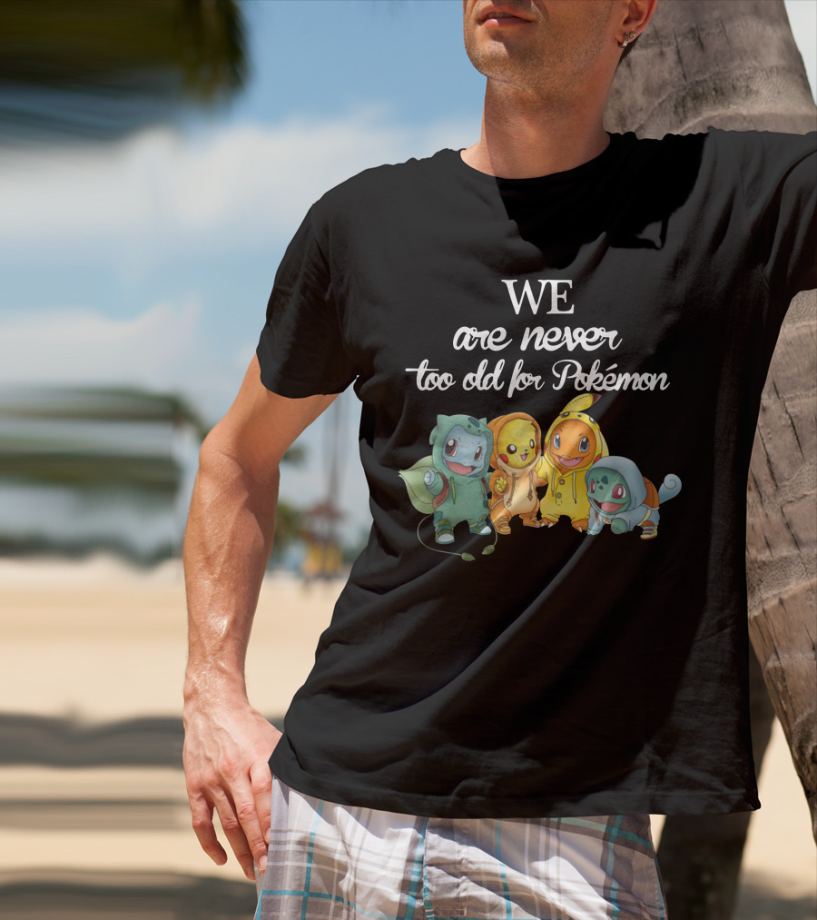 We Are Never Too Old For Pokémon 2 T-Shirt