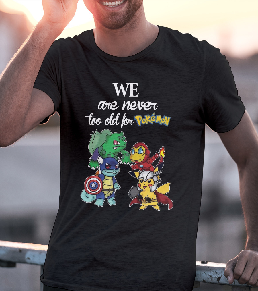 We Are Never Too Old For Pokémon Marvel Crossover Characters T-Shirt