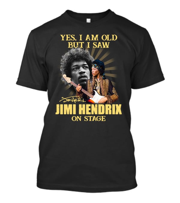 Yes I Am Old But I Saw Jimi Hendrix On Stage T-Shirt