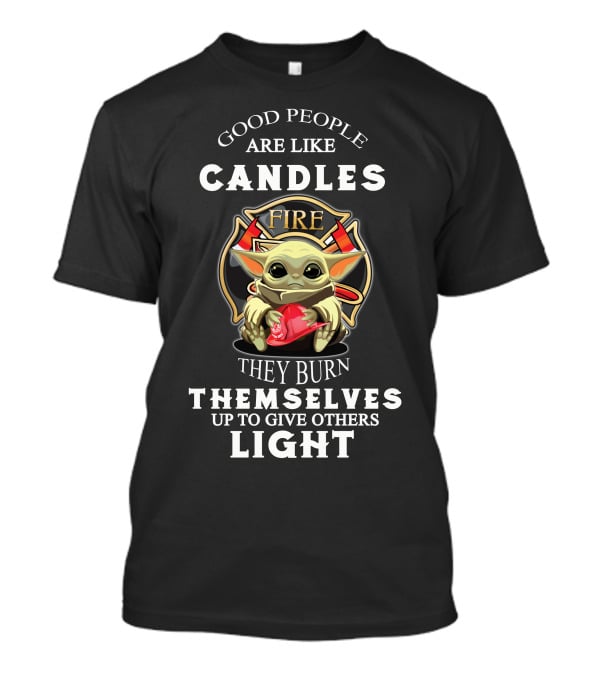 Good People Are Like Candles Fire They Burn Themselves Up To Give Others Light T-Shirt