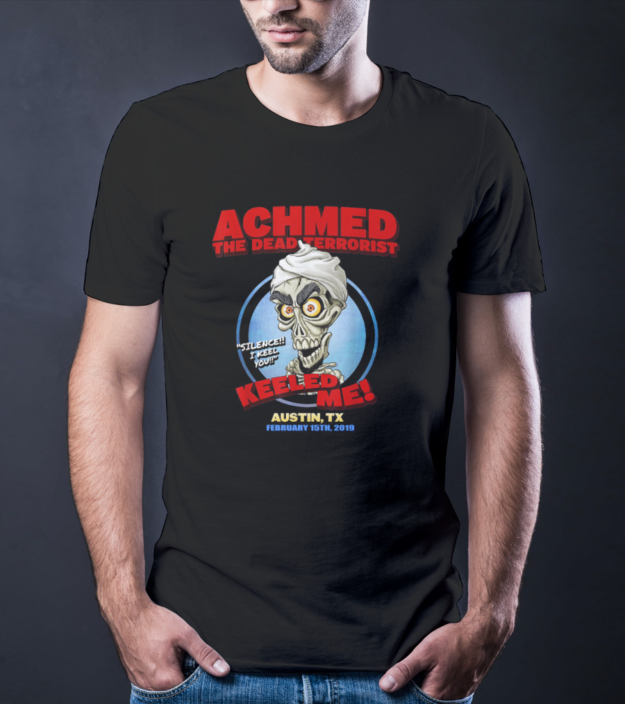 Achmed The Dead Terrorist Silence I Keel You Keeled Me Austin Tx February 15Th 2019 T-Shirt