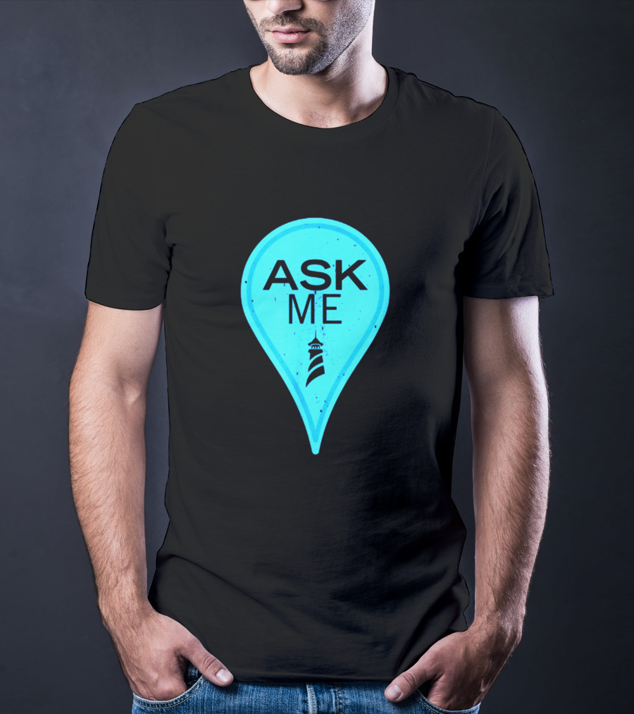 Ask Me Blue Location Pointer With Lighthouse T-Shirt