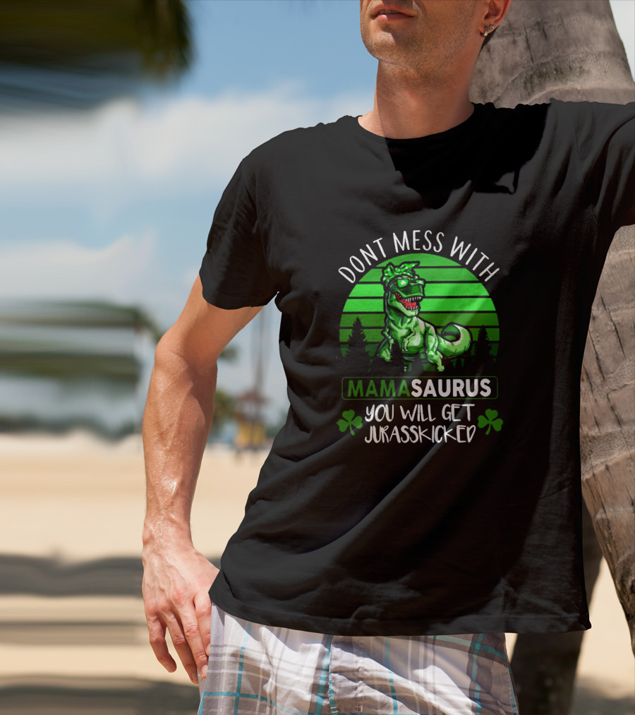 Don't Mess With Mamasaurus You Will Get Jurasskicked St. Patrick's Day Dinosaur With Shamrocks T-Shirt