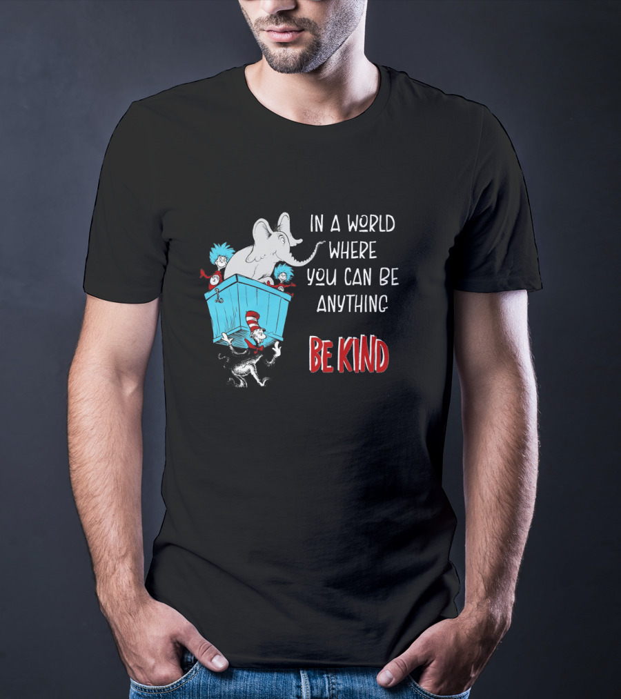 In A World Where You Can Be Anything Be Kind Dr Seuss Characters Elephant Cat In The Hat T-Shirt