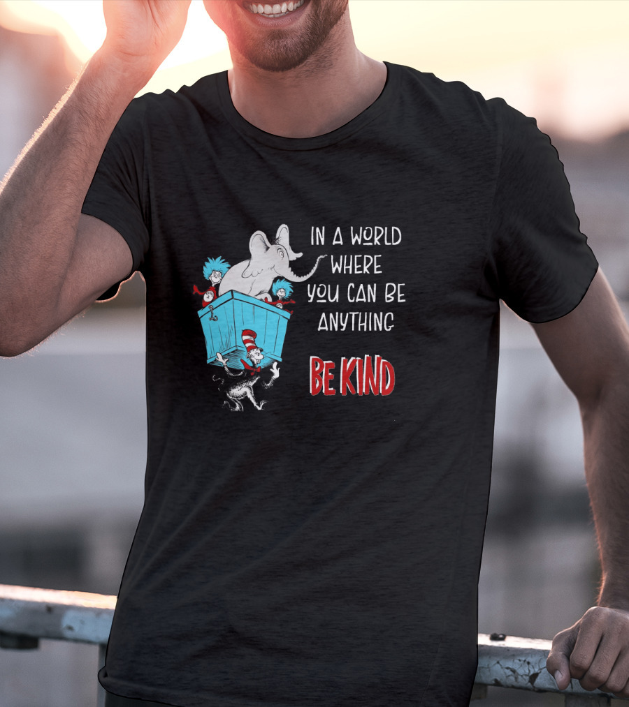 In A World Where You Can Be Anything Be Kind Dr Seuss Characters Elephant Cat In The Hat T-Shirt