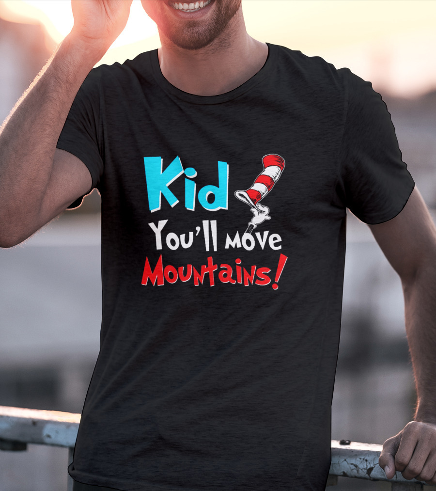 Kid You'll Move Mountains Dr Seuss Cat In The Hat Inspiration T-Shirt