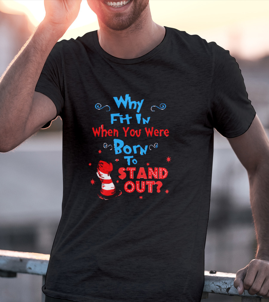 Why Fit In When You Were Born To Stand Out Dr Seuss Hat And Stars T-Shirt
