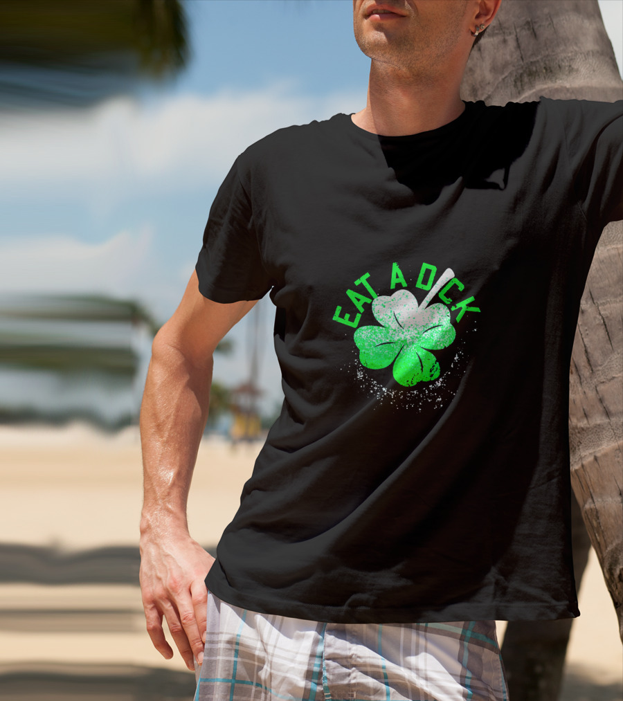 Eat A Dick Shamrock St Patrick Day T-Shirt