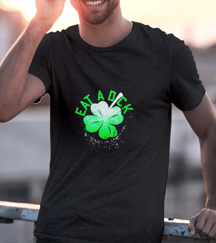 Eat A Dick Shamrock St Patrick Day T-Shirt