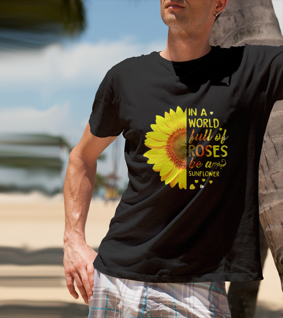 In A World Full Of Roses Be A Sunflower Heart Motif T-Shirt