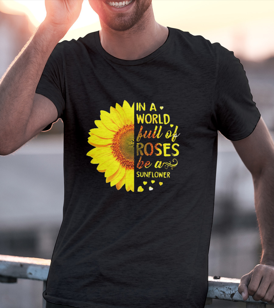 In A World Full Of Roses Be A Sunflower Heart Motif T-Shirt