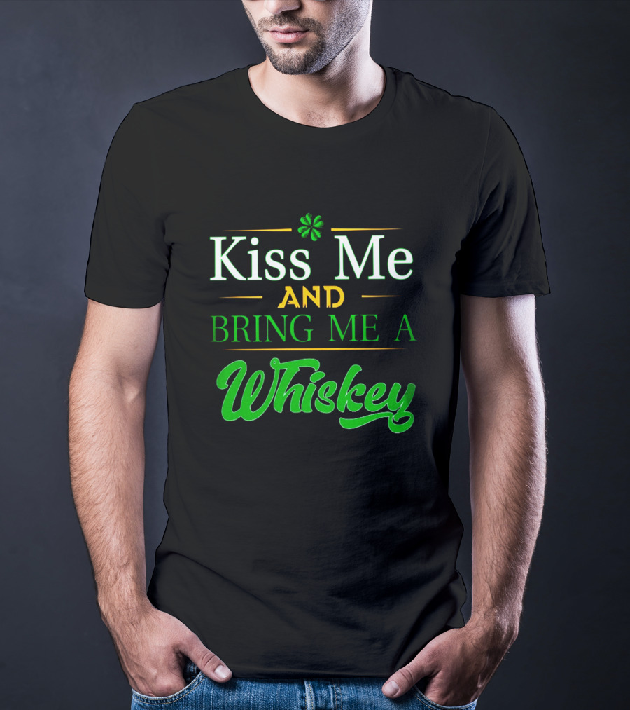 Kiss Me And Bring Me A Whiskey St. Patrick's Day Shamrock T-Shirt