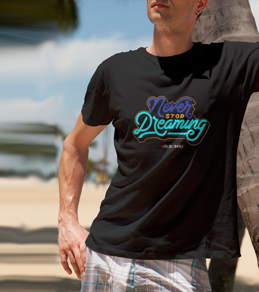 Never Stop Dreaming Fresh2ThaTee Jordan T-Shirt