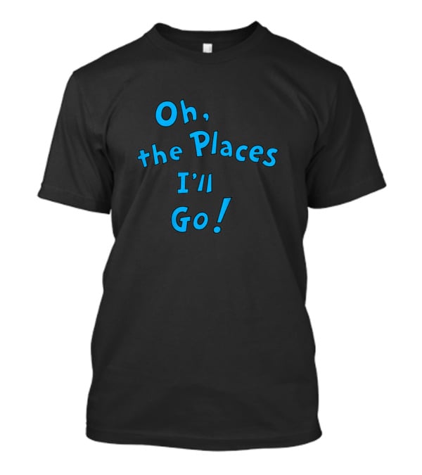 Oh The Places I'll Go Dr Seuss Famous Inspirational Book T-Shirt
