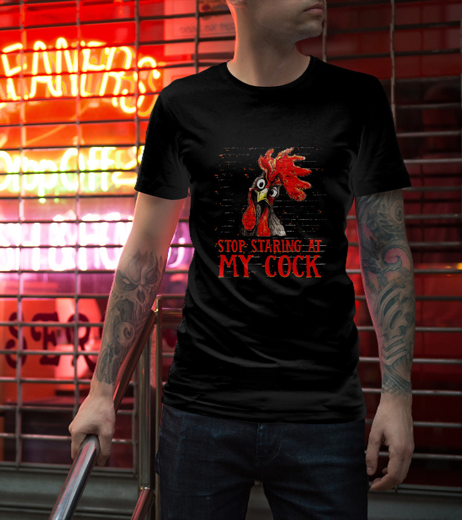 Stop Staring At My Cock Chicken Funny Rooster T-Shirt