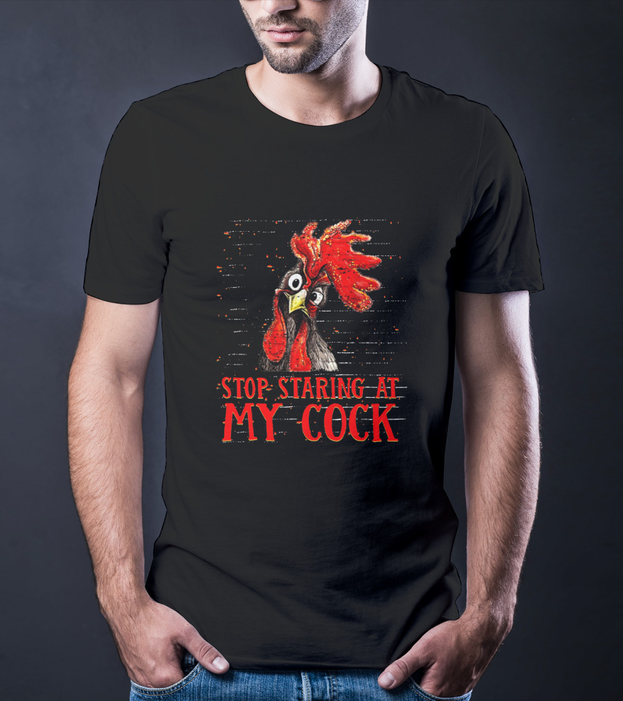 Stop Staring At My Cock Chicken Funny Rooster T-Shirt