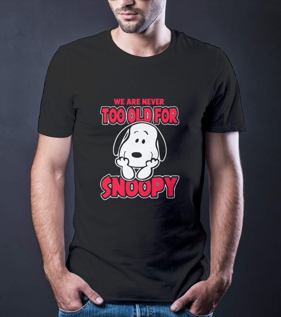 We Are Never Too Old For Snoopy Peanuts Iconic Character Appreciation T-Shirt