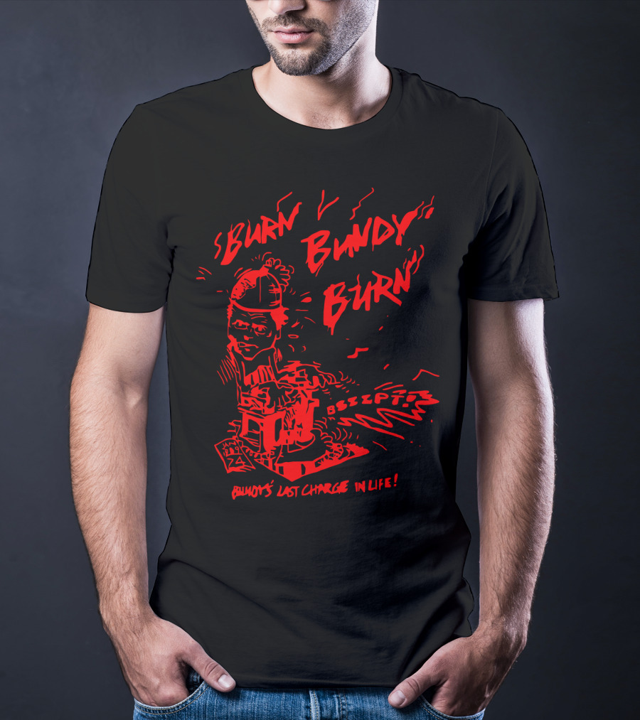 Burn Bundy Burn Bundy's Last Charge In Life Electric Chair Bzzzt T-Shirt