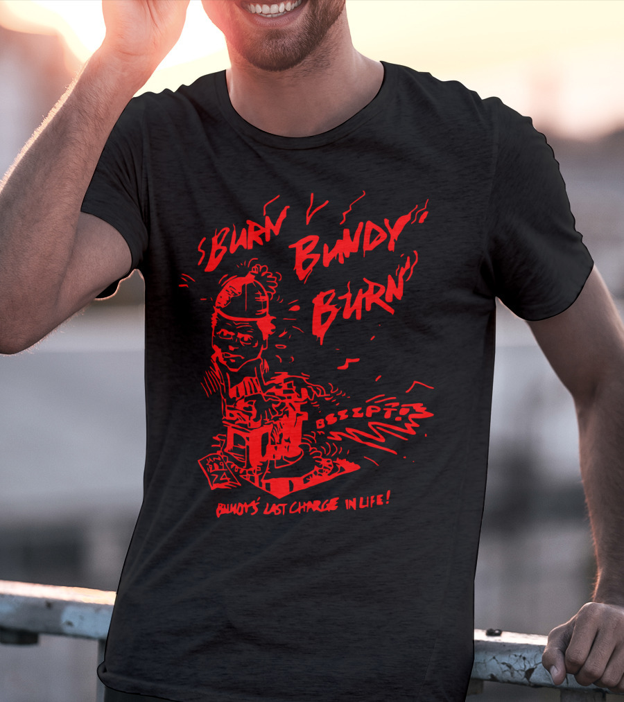 Burn Bundy Burn Bundy's Last Charge In Life Electric Chair Bzzzt T-Shirt