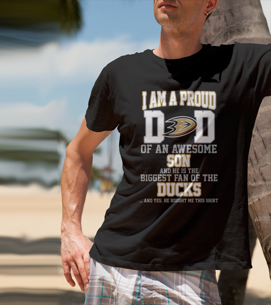 I Am A Proud Dad Of An Awesome Son And He Is The Biggest Fan Of The Ducks T-Shirt