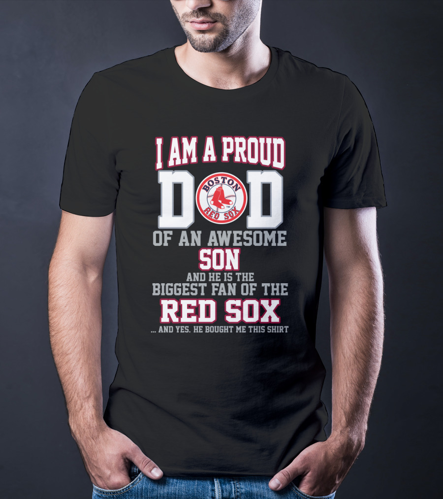 I Am A Proud Dad Of An Awesome Son And He Is The Biggest Fan Of The Boston Red Sox T-Shirt