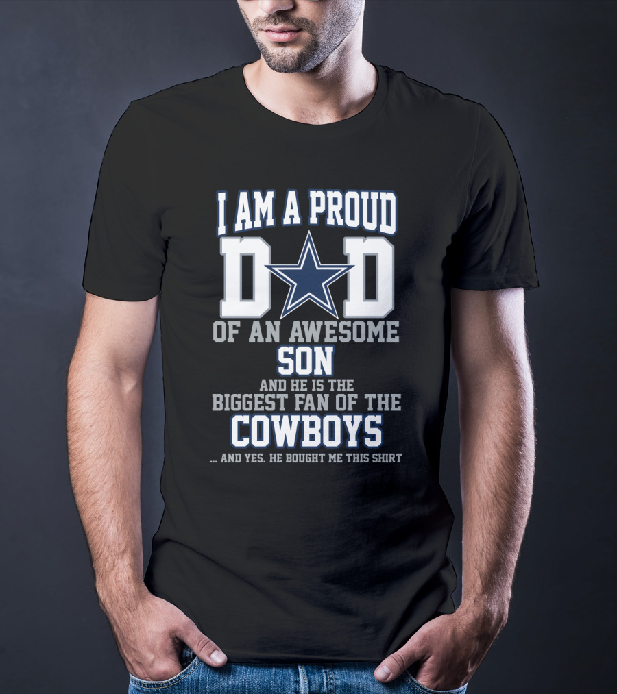 I Am A Proud Dad Of An Awesome Son And He Is The Biggest Fan Of The Cowboys T-Shirt