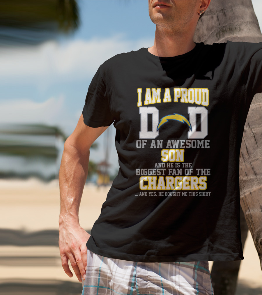I Am A Proud Dad Of An Awesome Son And He Is The Biggest Fan Of The Chargers T-Shirt