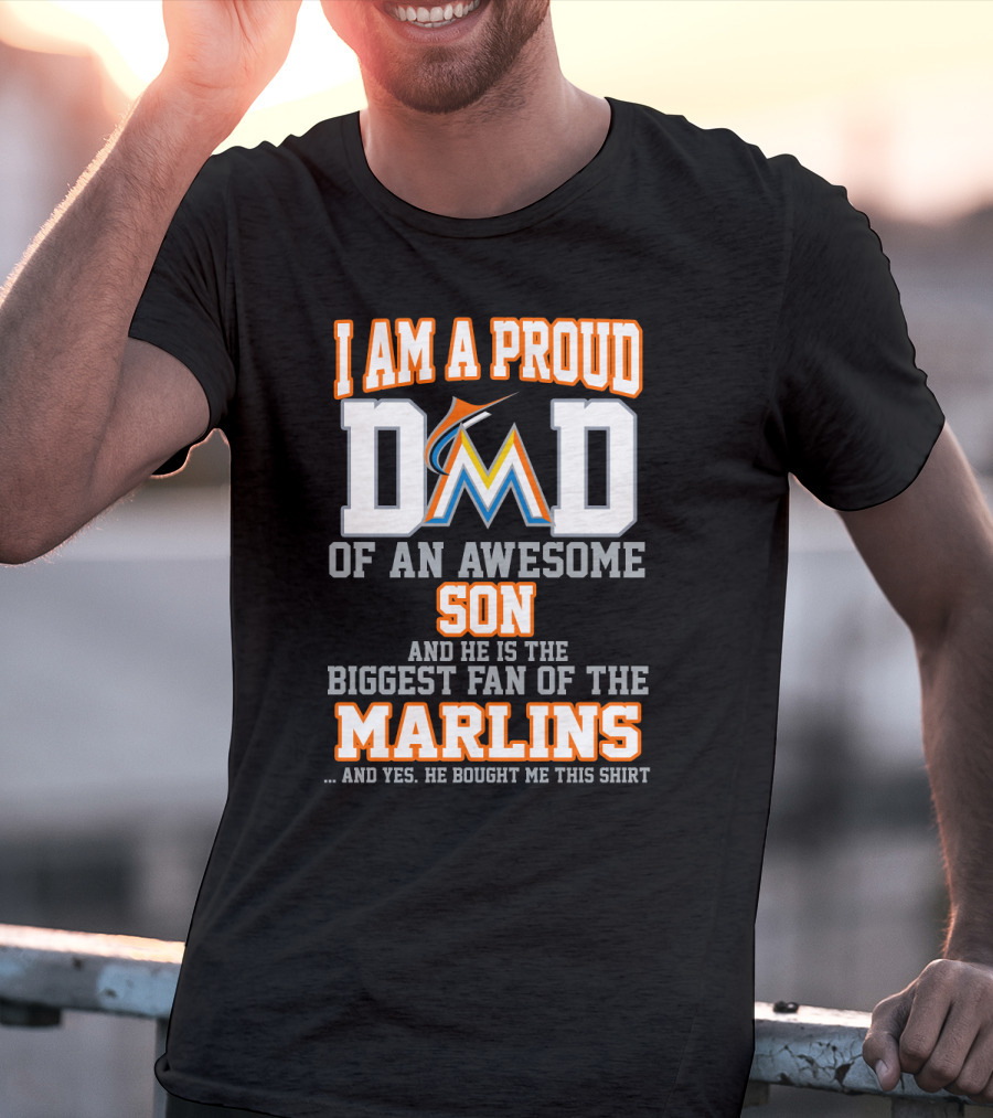 I Am A Proud Dad Of An Awesome Son And He Is The Biggest Fan Of The Marlins T-Shirt