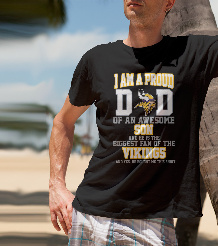 I Am A Proud Dad Of An Awesome Son And He Is The Biggest Fan Of The Vikings T-Shirt