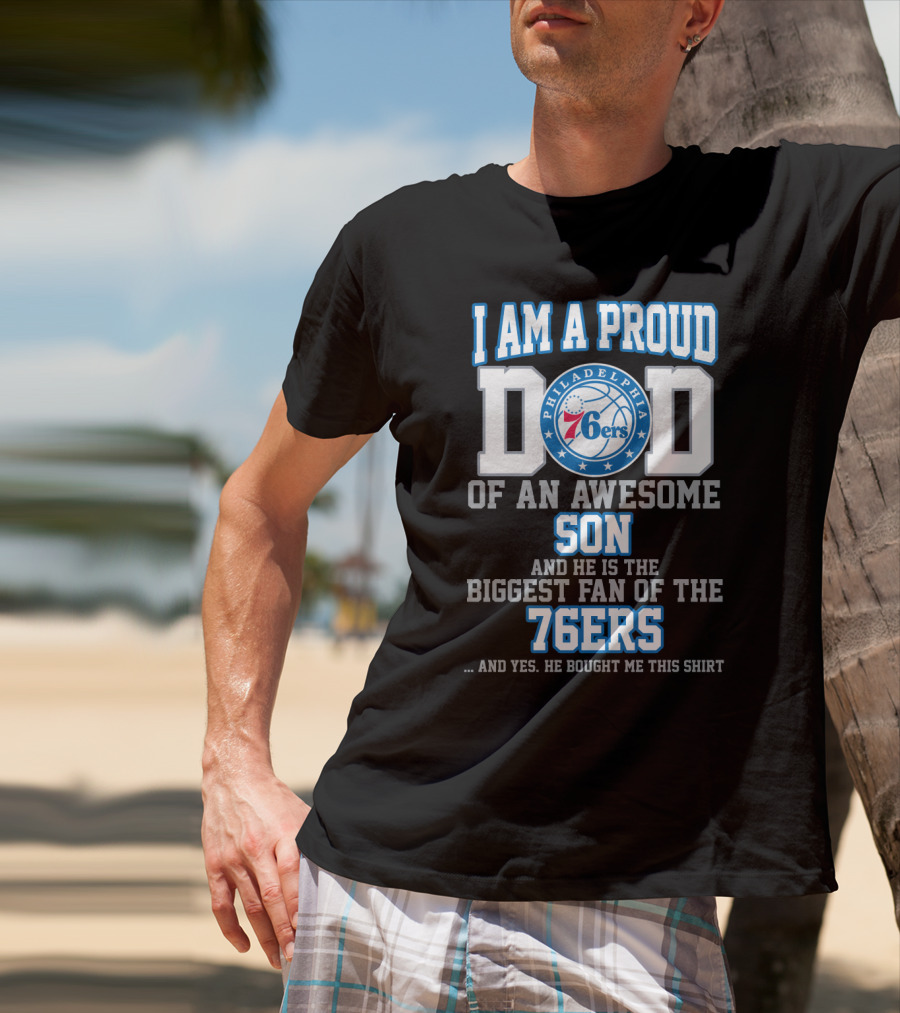 I Am A Proud Dad Of An Awesome Son Biggest Fan Of The Philadelphia 76ers T-Shirt