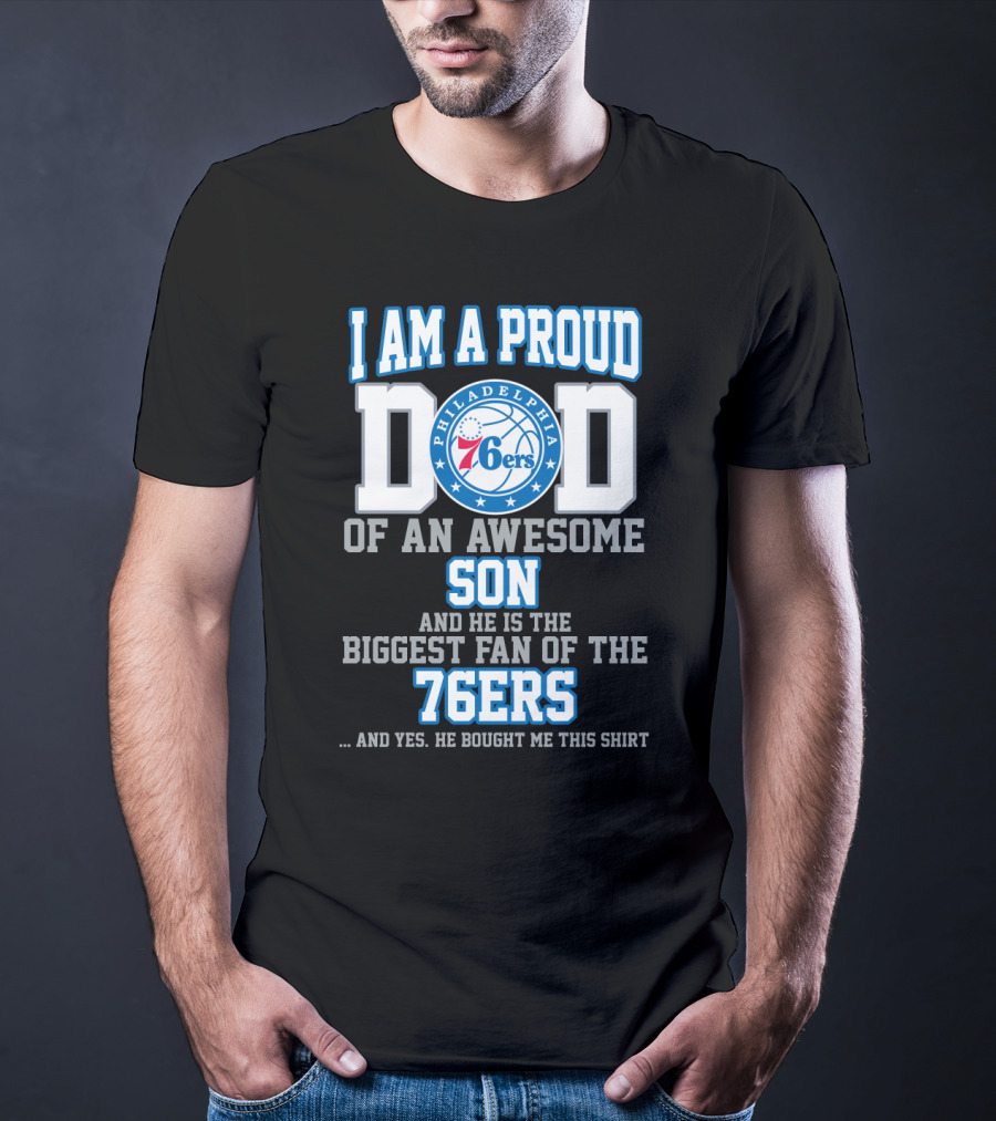 I Am A Proud Dad Of An Awesome Son Biggest Fan Of The Philadelphia 76ers T-Shirt