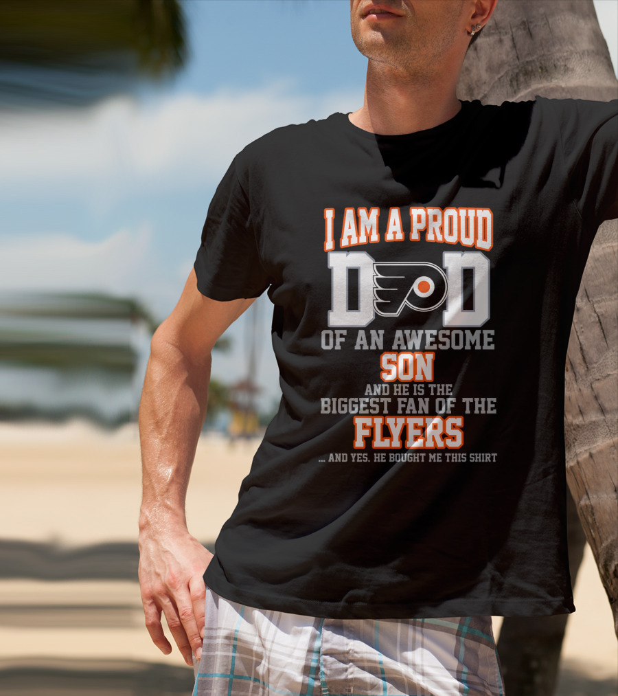 I Am A Proud Dad Of An Awesome Son And He Is The Biggest Fan Of The Flyers T-Shirt