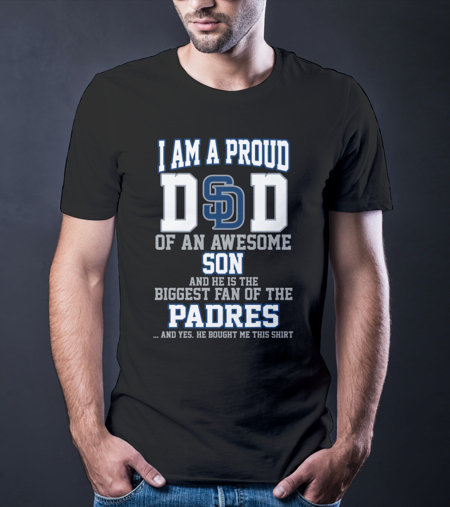 I Am A Proud Dad Of An Awesome Son And He Is The Biggest Fan Of The Padres T-Shirt