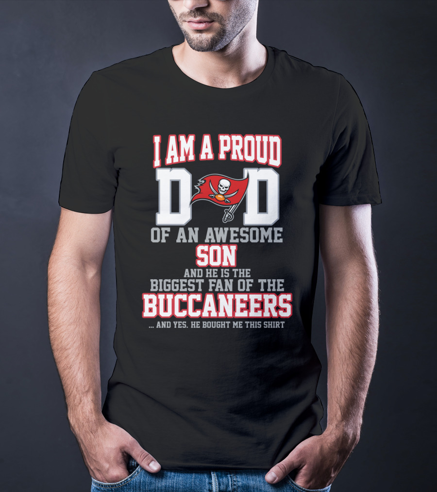 I Am A Proud Dad Of An Awesome Son And He Is The Biggest Fan Of The Buccaneers T-Shirt