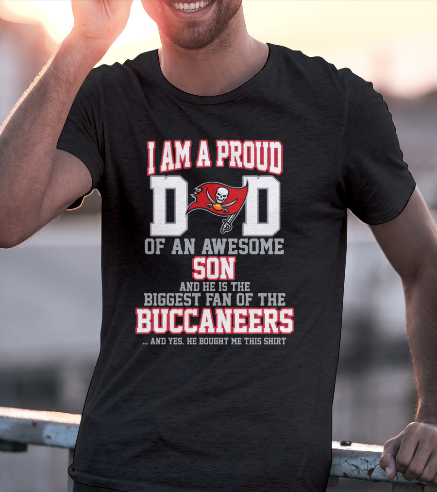 I Am A Proud Dad Of An Awesome Son And He Is The Biggest Fan Of The Buccaneers T-Shirt