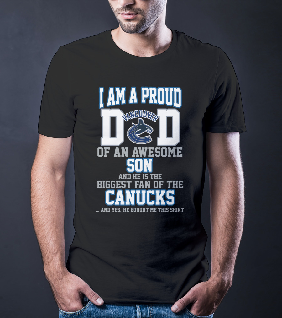I Am A Proud Vancouver Canucks Dad Of An Awesome Son Biggest Fan T-Shirt