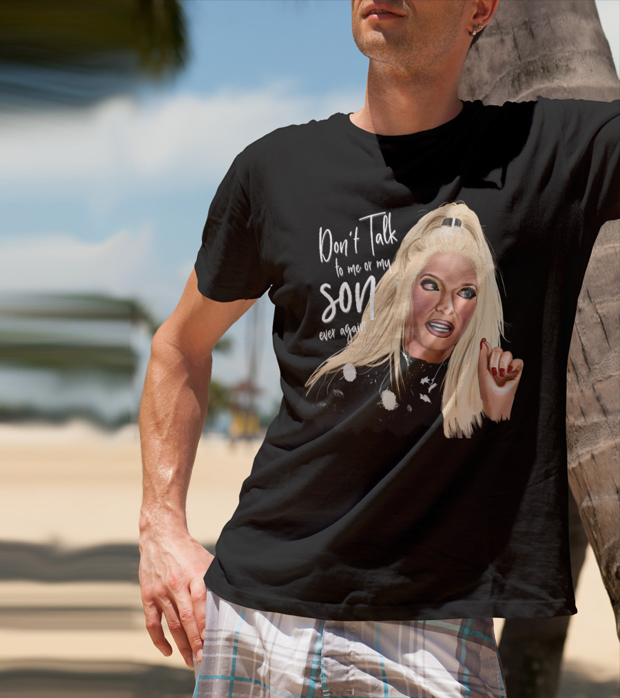 Don't Talk To Me Or My Son Ever Again Angry Erika Jayne T-Shirt