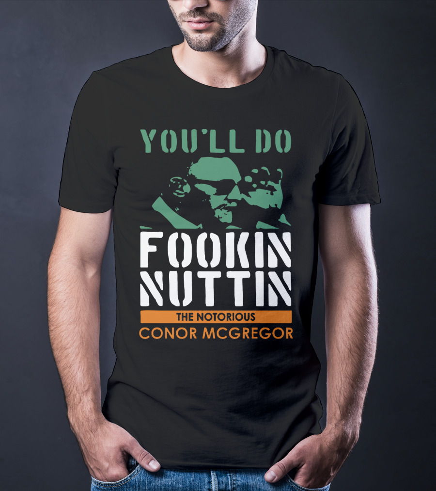 You'll Do Fookin Nuttin The Notorious Conor Mcgregor T-Shirt