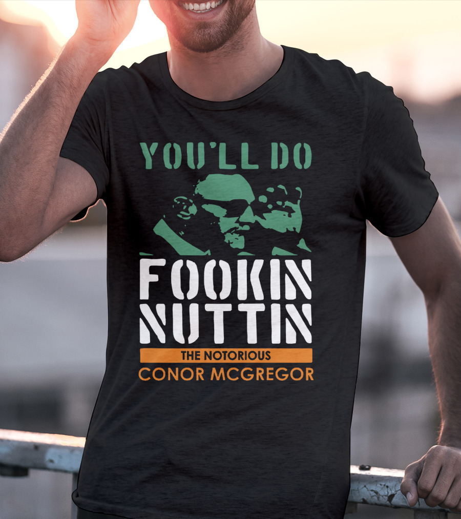 You'll Do Fookin Nuttin The Notorious Conor Mcgregor T-Shirt