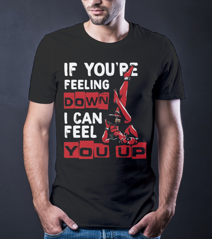 If You're Feeling Down I Can Feel You Up Deadpool Playful Pose T-Shirt