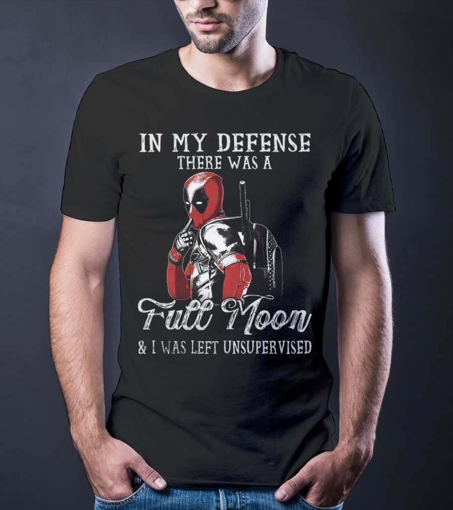 Deadpool In My Defense There Was A Full Moon And I Was Left Unsupervised T-Shirt