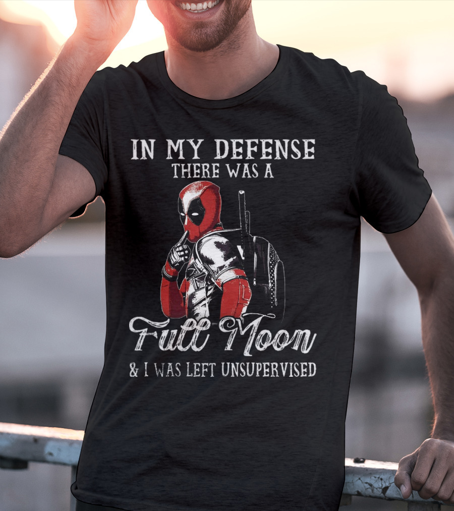 Deadpool In My Defense There Was A Full Moon And I Was Left Unsupervised T-Shirt