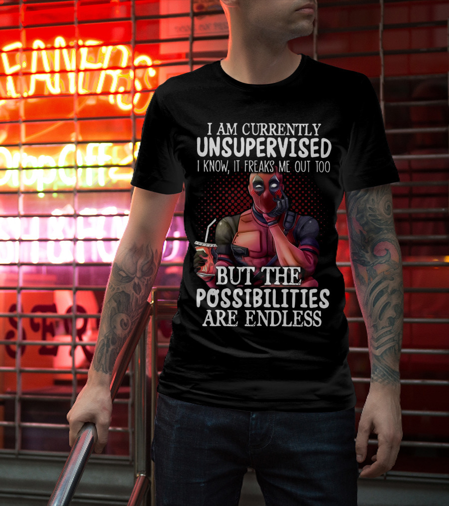 Deadpool Unsupervised Possibilities Are Endless Freaks Me Out Too T-Shirt
