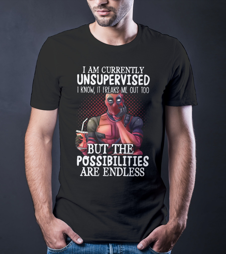 Deadpool Unsupervised Possibilities Are Endless Freaks Me Out Too T-Shirt