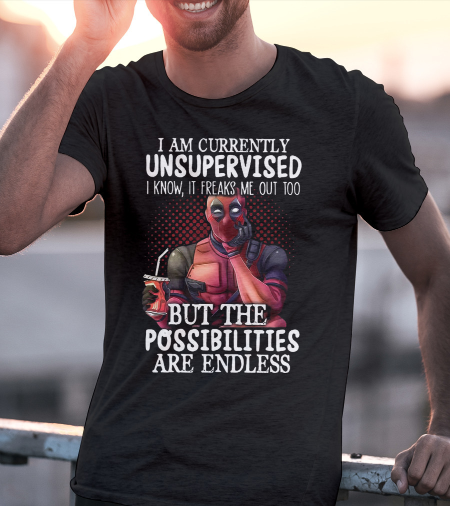 Deadpool Unsupervised Possibilities Are Endless Freaks Me Out Too T-Shirt