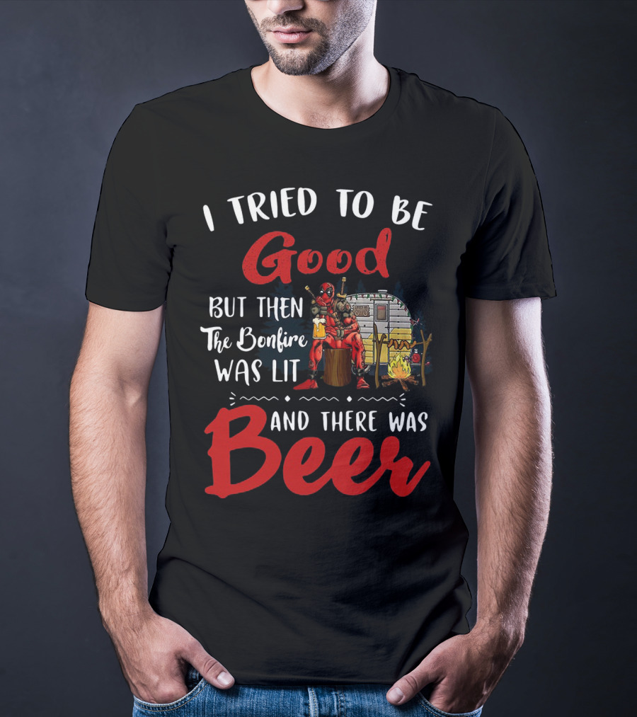 I Tried To Be Good But Then The Bonfire Was Lit And There Was Beer T-Shirt