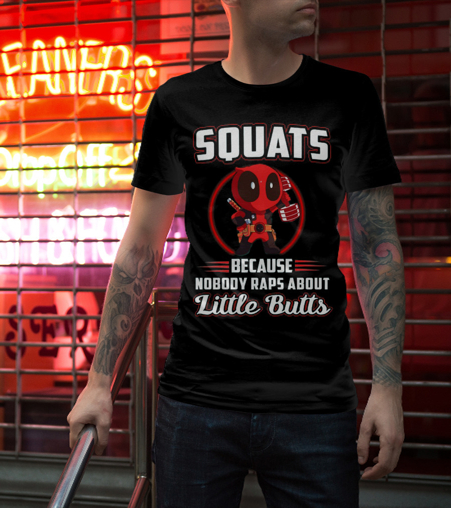 Squats Because Nobody Raps About Little Butts With Deadpool Character T-Shirt