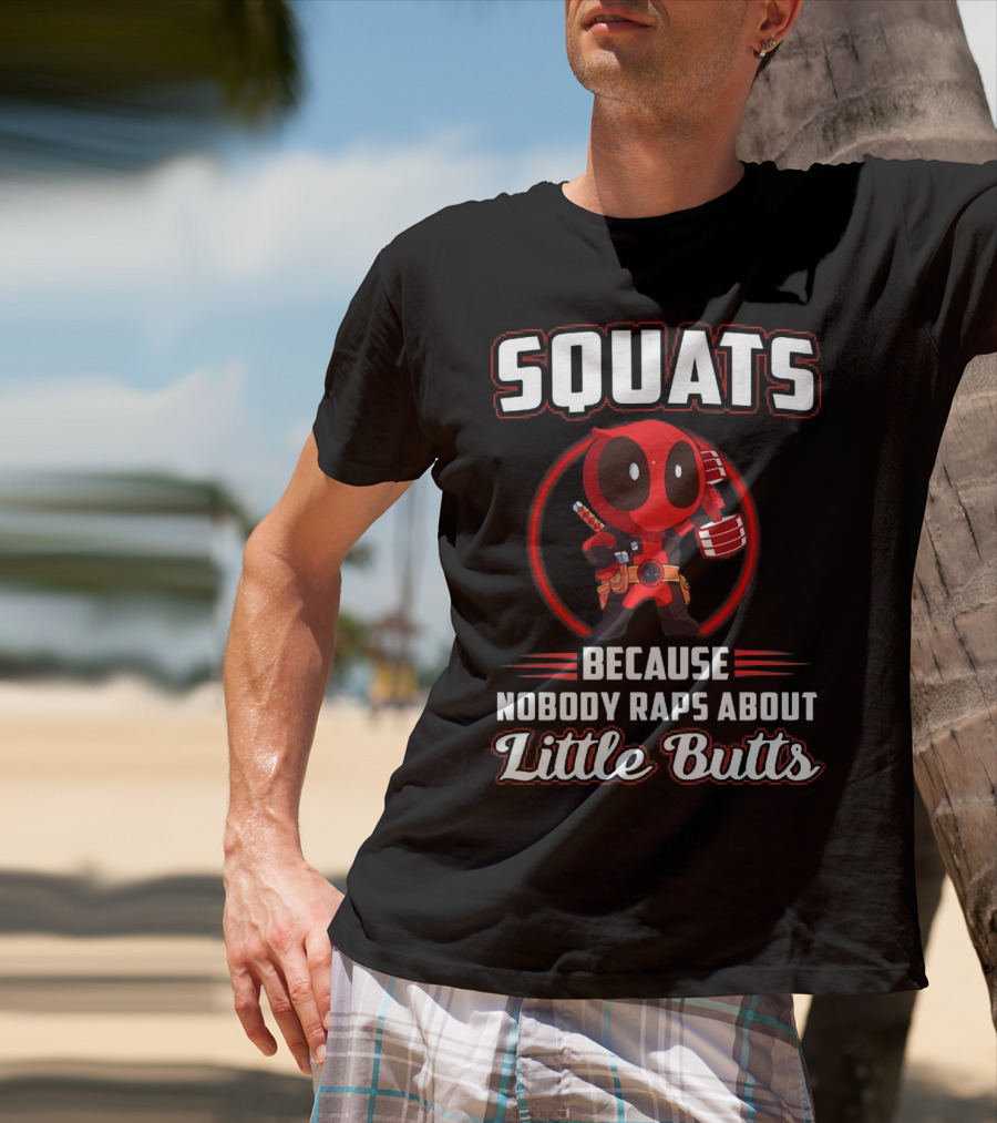 Squats Because Nobody Raps About Little Butts With Deadpool Character T-Shirt