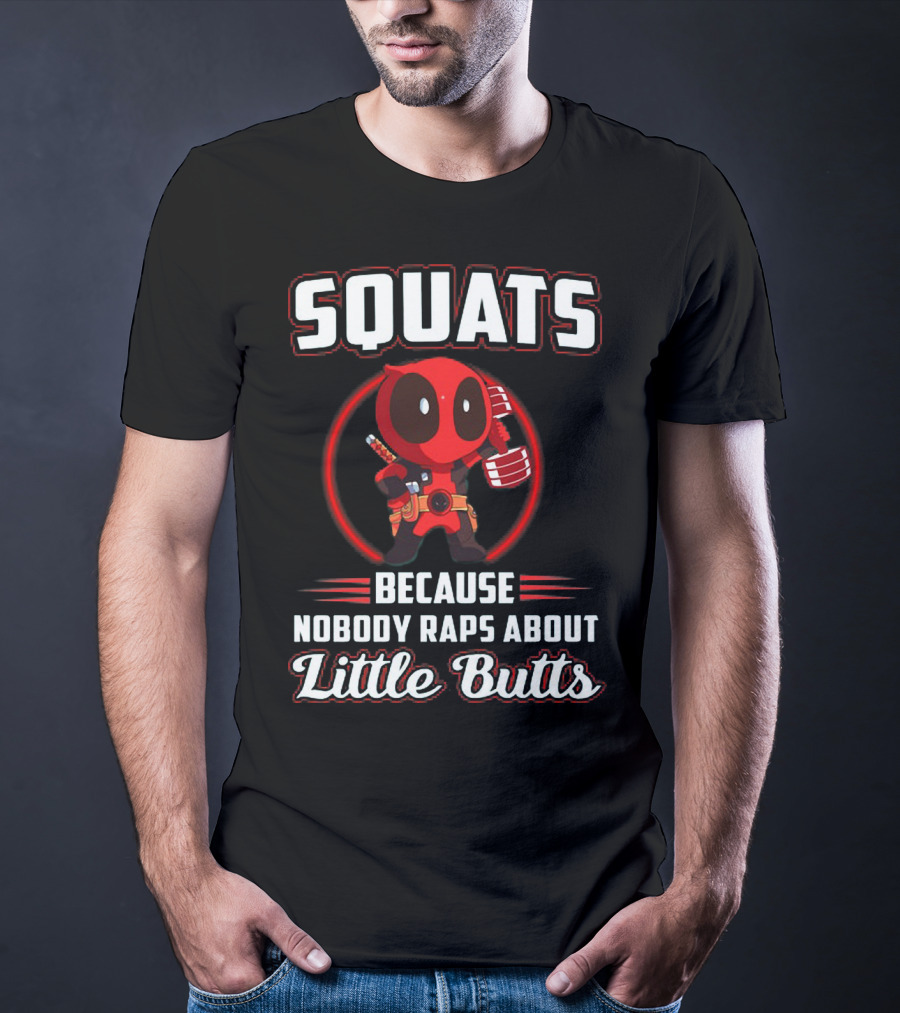 Squats Because Nobody Raps About Little Butts With Deadpool Character T-Shirt